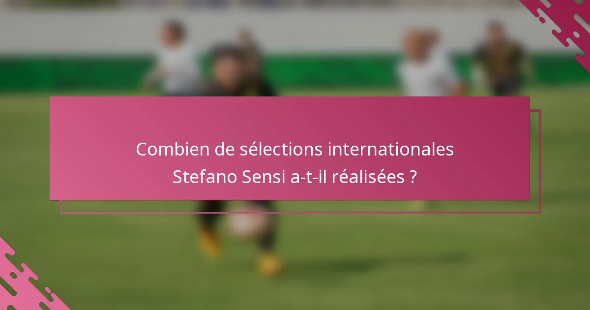 Combien de sélections internationales Stefano Sensi a-t-il réalisées ?