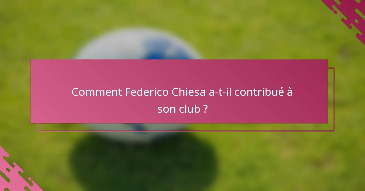 Comment Federico Chiesa a-t-il contribué à son club ?