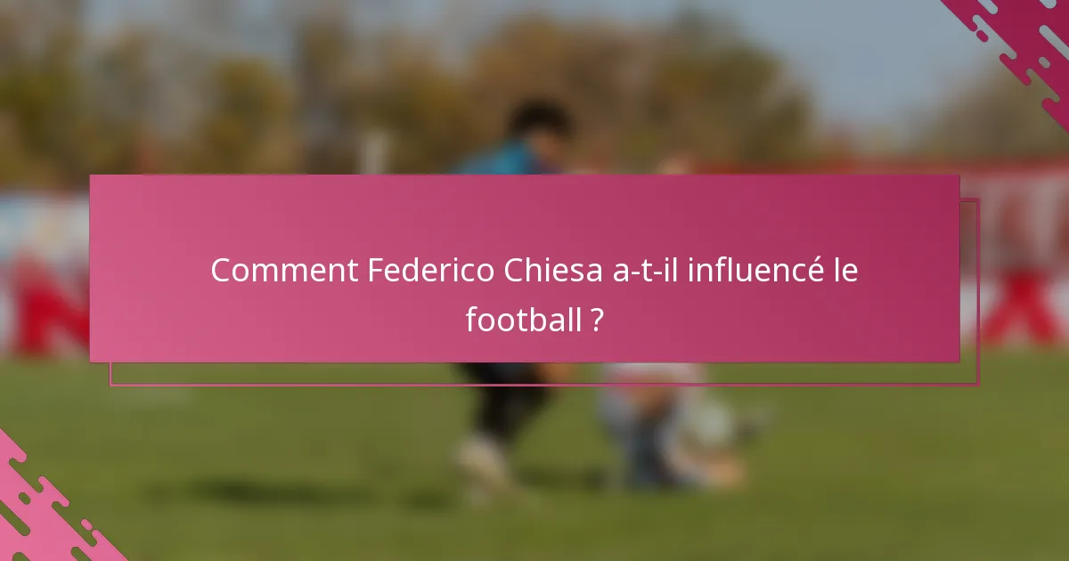 Comment Federico Chiesa a-t-il influencé le football ?