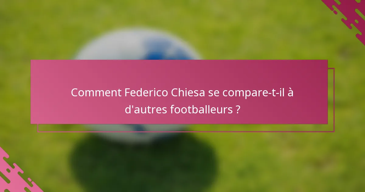 Comment Federico Chiesa se compare-t-il à d'autres footballeurs ?