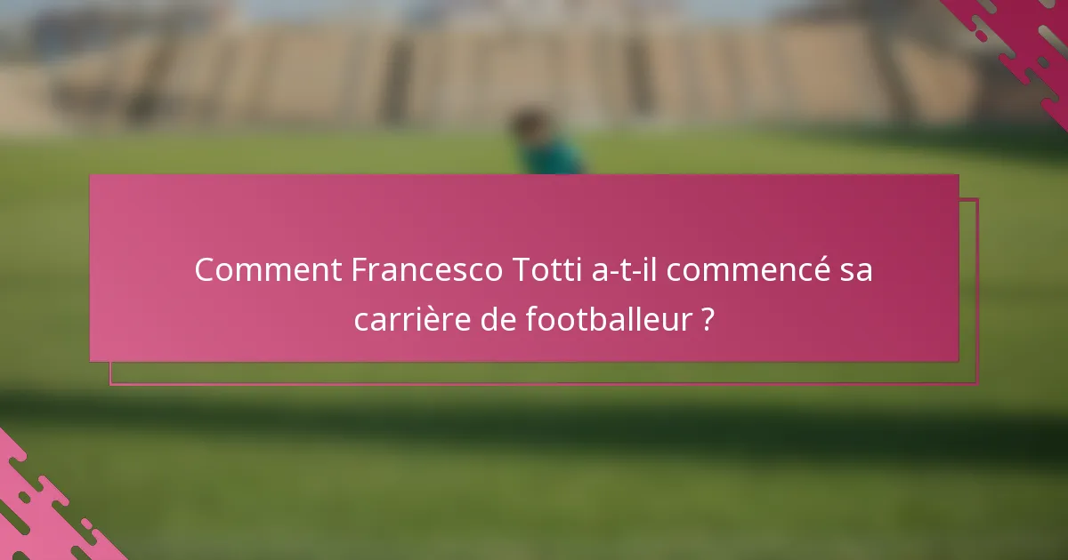 Comment Francesco Totti a-t-il commencé sa carrière de footballeur ?