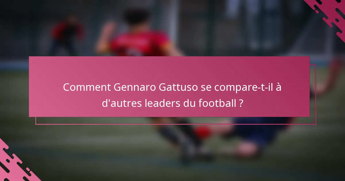 Comment Gennaro Gattuso se compare-t-il à d'autres leaders du football ?