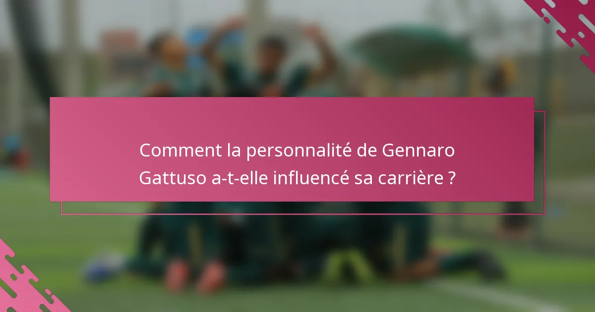 Comment la personnalité de Gennaro Gattuso a-t-elle influencé sa carrière ?