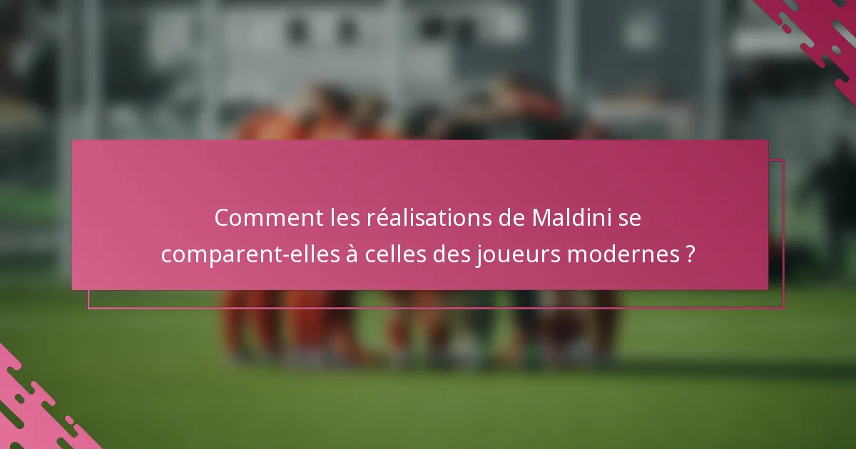Comment les réalisations de Maldini se comparent-elles à celles des joueurs modernes ?