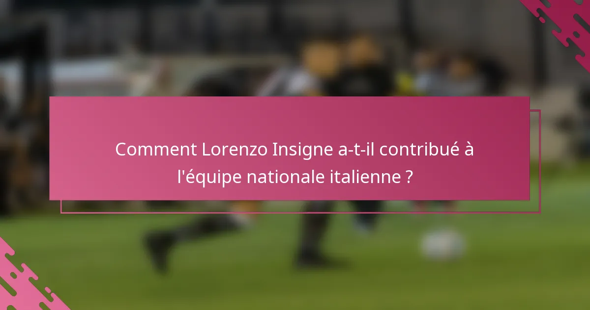 Comment Lorenzo Insigne a-t-il contribué à l'équipe nationale italienne ?