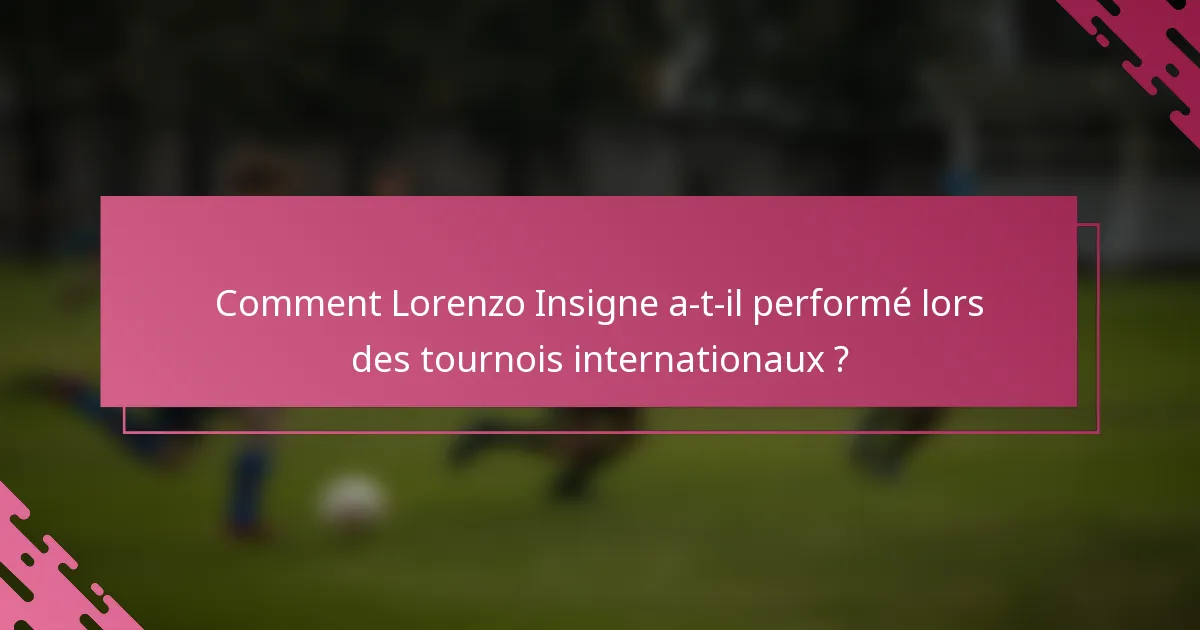 Comment Lorenzo Insigne a-t-il performé lors des tournois internationaux ?