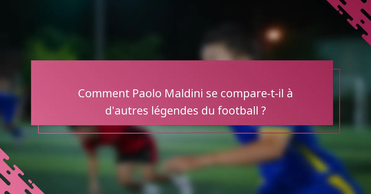 Comment Paolo Maldini se compare-t-il à d'autres légendes du football ?
