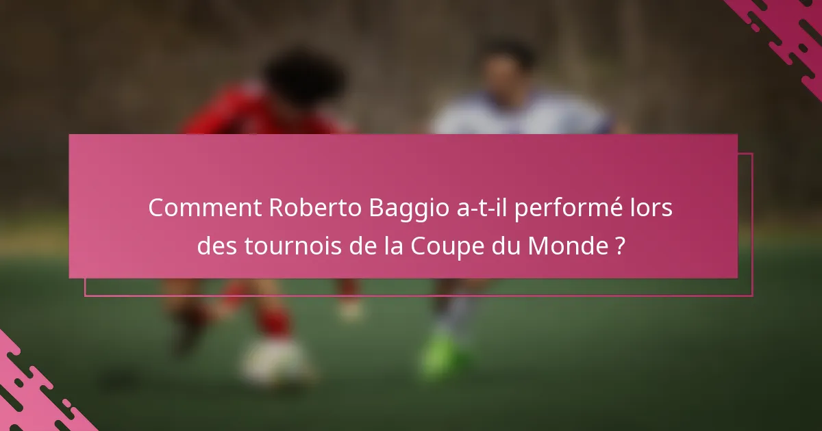 Comment Roberto Baggio a-t-il performé lors des tournois de la Coupe du Monde ?
