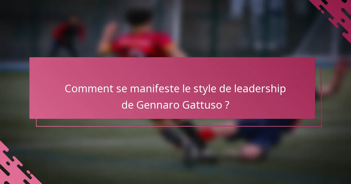 Comment se manifeste le style de leadership de Gennaro Gattuso ?