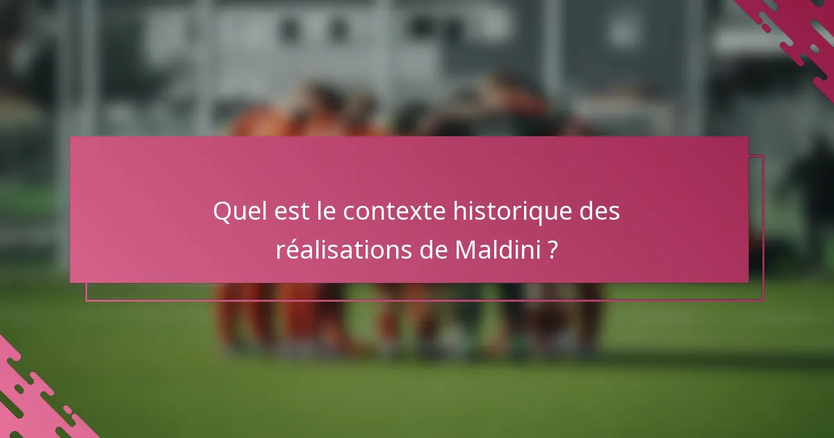 Quel est le contexte historique des réalisations de Maldini ?