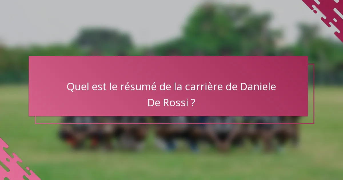 Quel est le résumé de la carrière de Daniele De Rossi ?