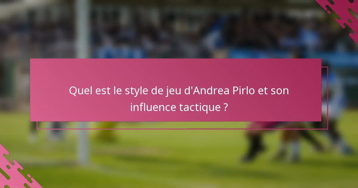 Quel est le style de jeu d'Andrea Pirlo et son influence tactique ?
