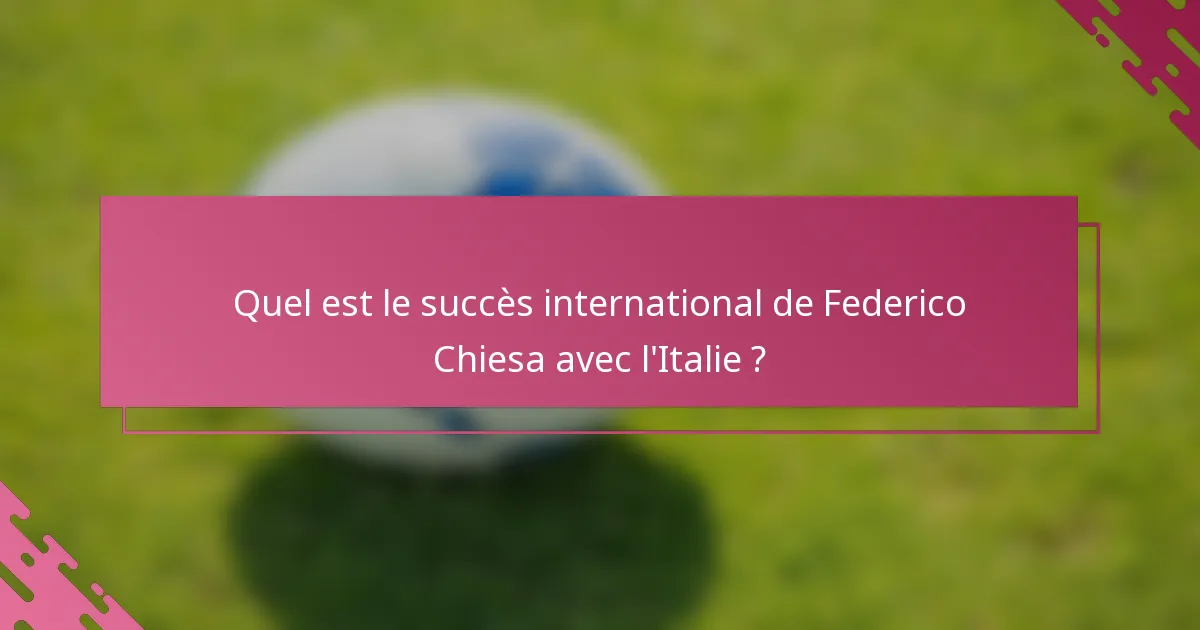 Quel est le succès international de Federico Chiesa avec l'Italie ?