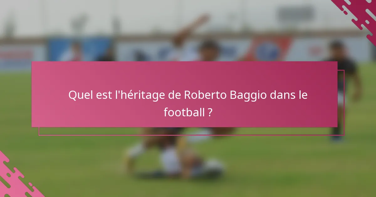 Quel est l'héritage de Roberto Baggio dans le football ?