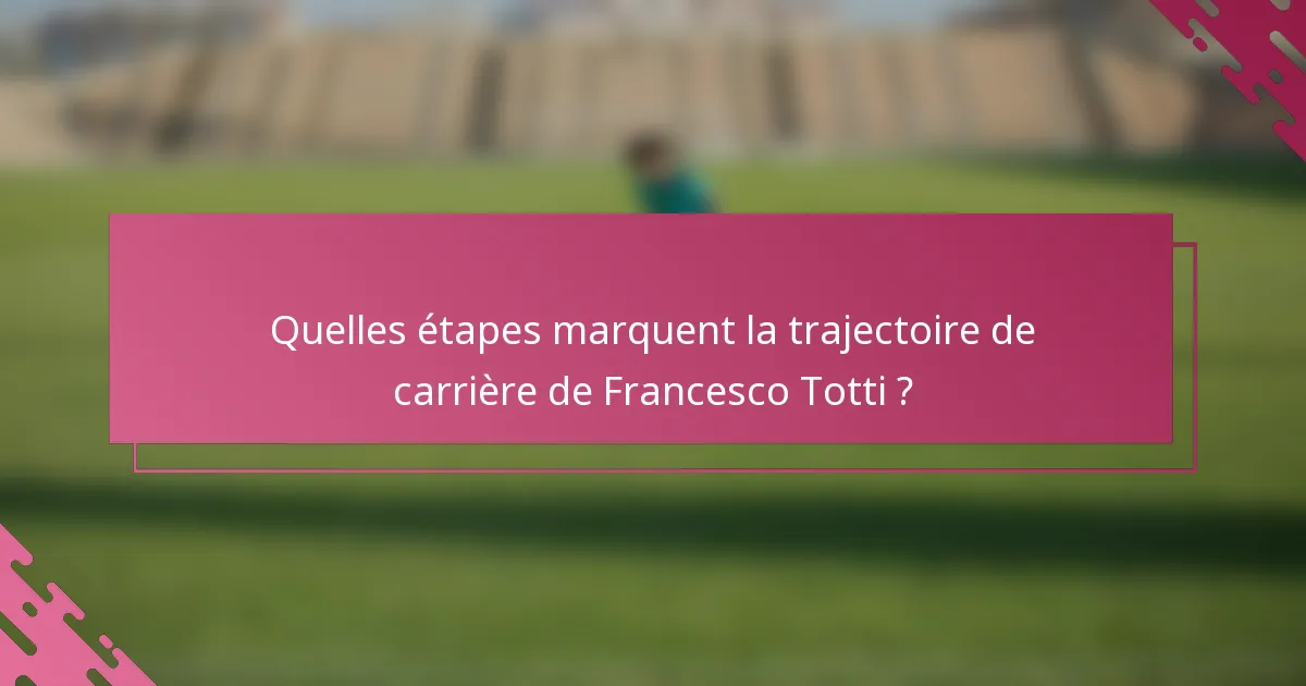 Quelles étapes marquent la trajectoire de carrière de Francesco Totti ?