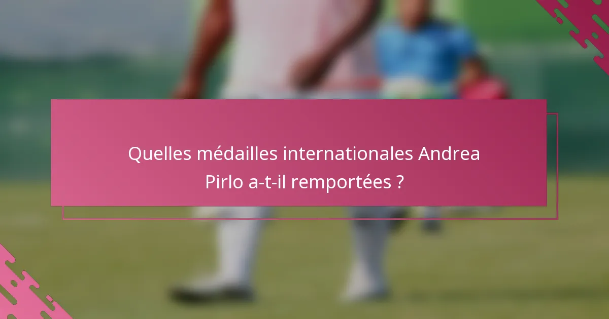 Quelles médailles internationales Andrea Pirlo a-t-il remportées ?