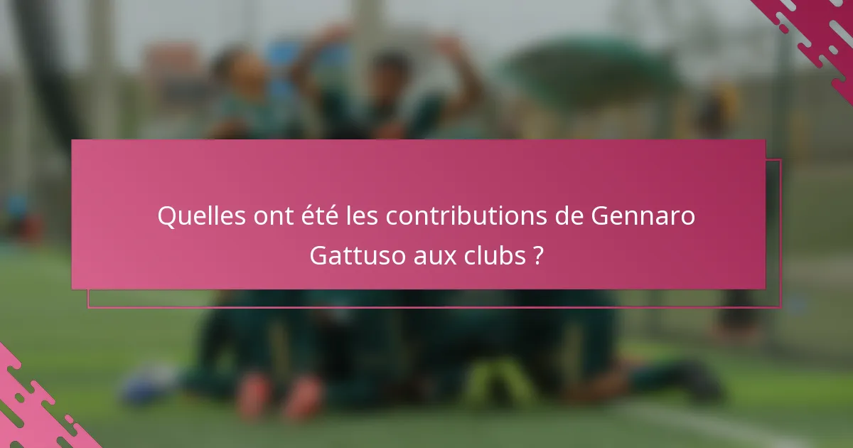 Quelles ont été les contributions de Gennaro Gattuso aux clubs ?