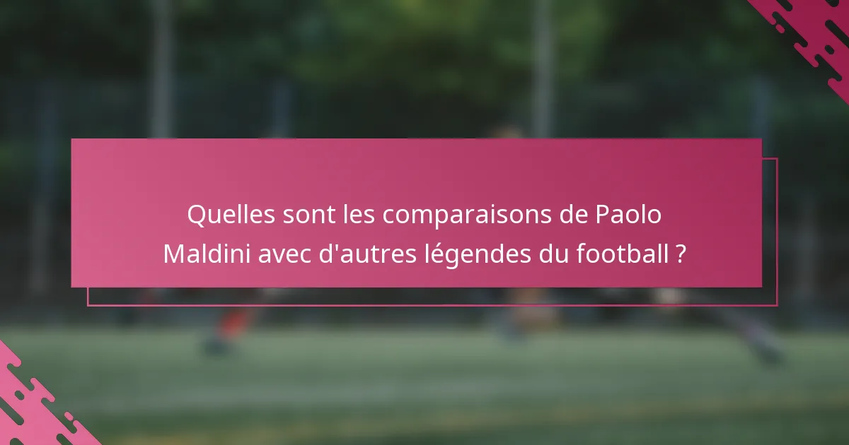 Quelles sont les comparaisons de Paolo Maldini avec d'autres légendes du football ?