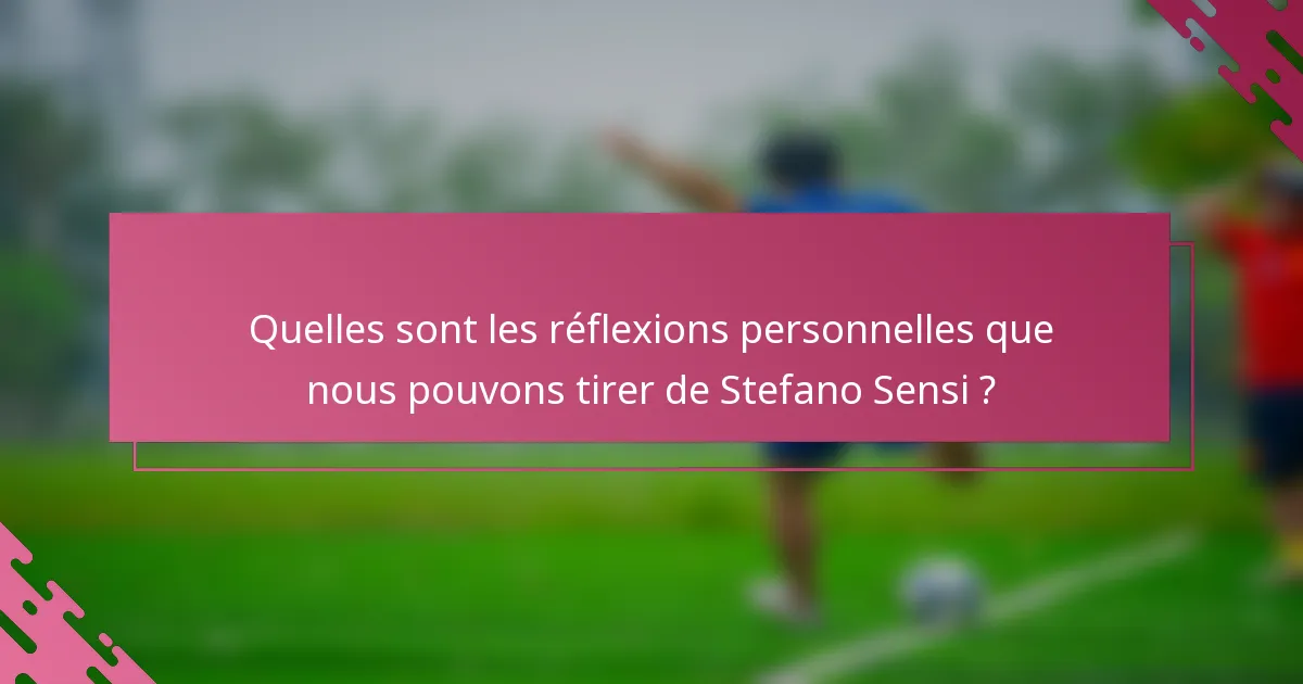 Quelles sont les réflexions personnelles que nous pouvons tirer de Stefano Sensi ?