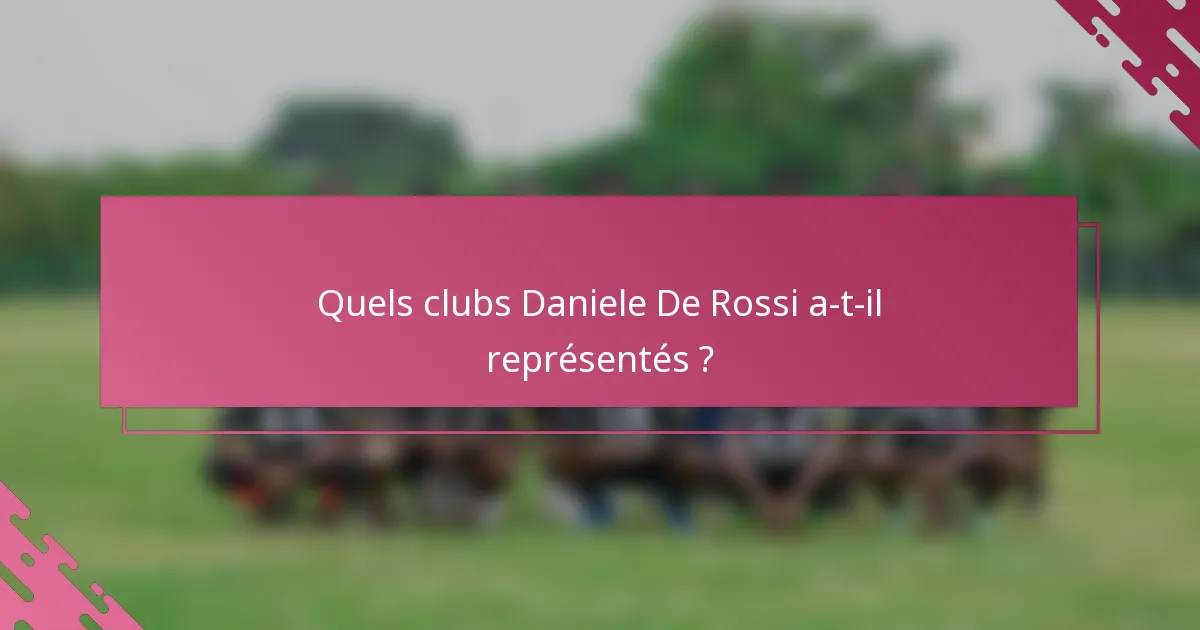 Quels clubs Daniele De Rossi a-t-il représentés ?
