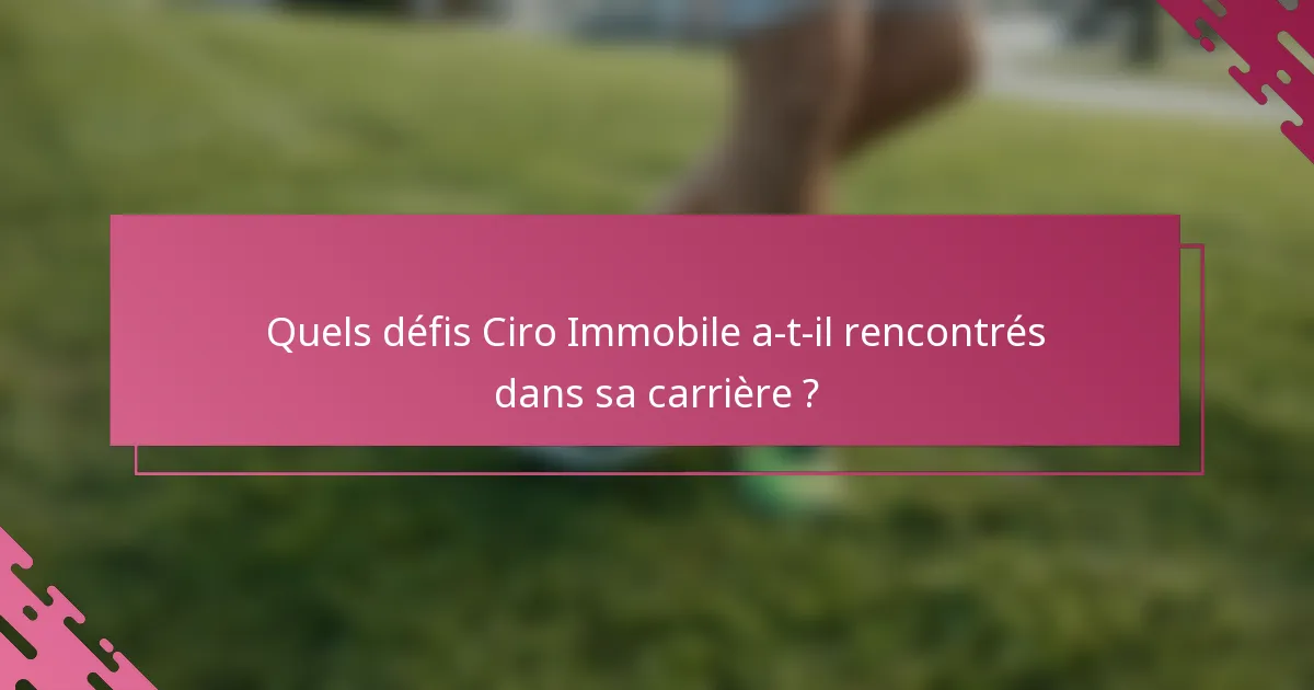 Quels défis Ciro Immobile a-t-il rencontrés dans sa carrière ?