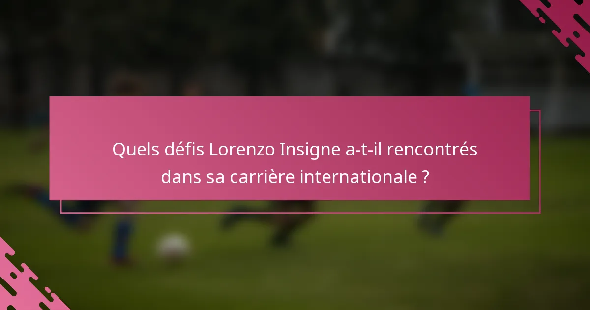 Quels défis Lorenzo Insigne a-t-il rencontrés dans sa carrière internationale ?