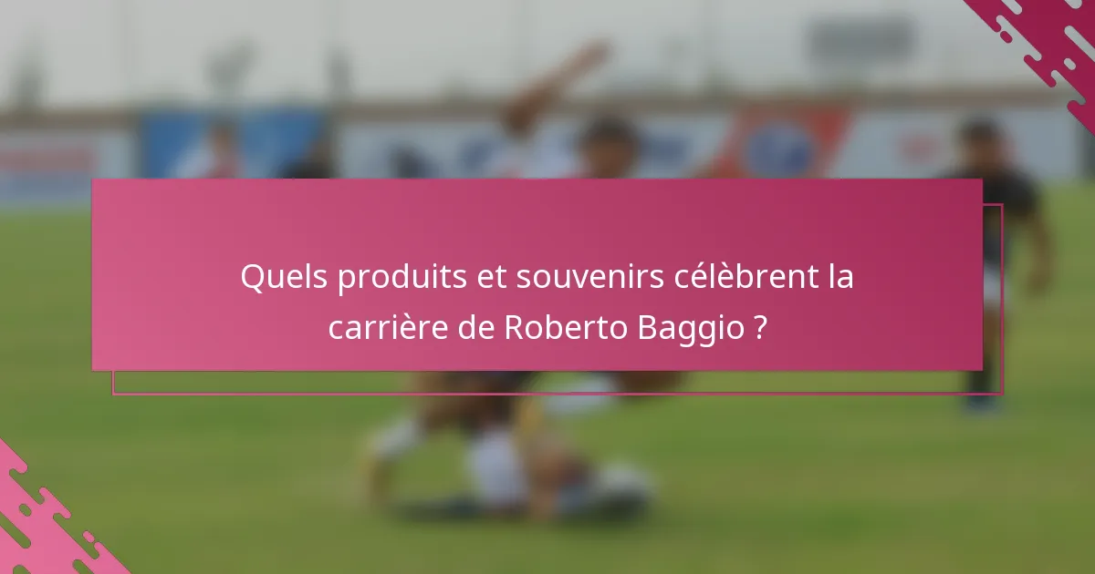 Quels produits et souvenirs célèbrent la carrière de Roberto Baggio ?