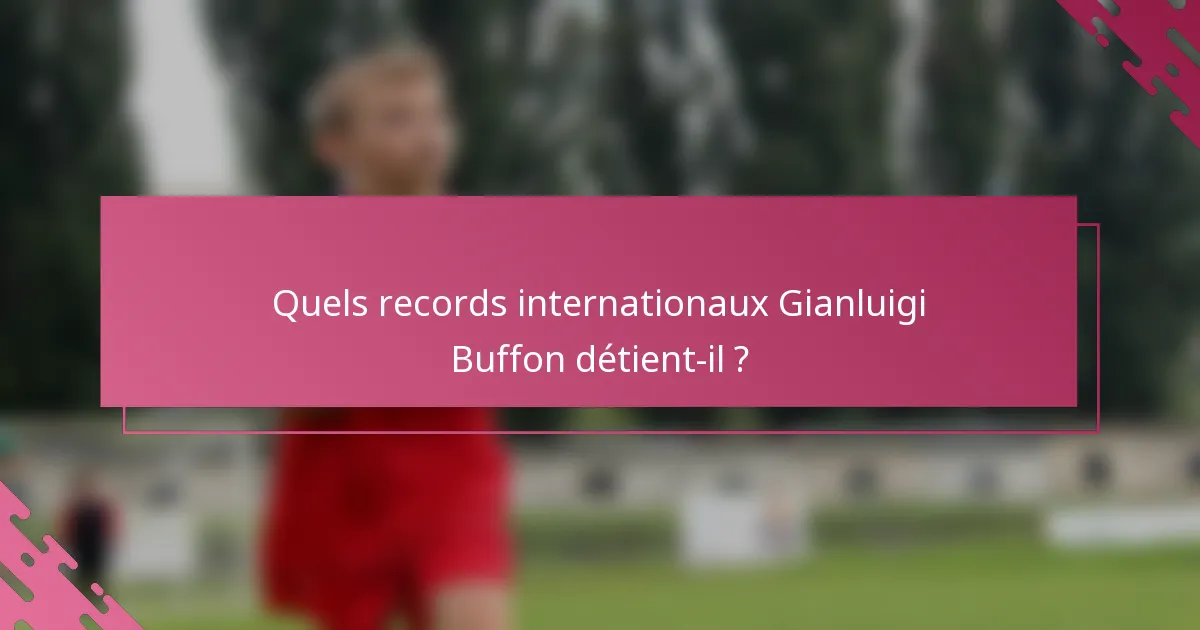 Quels records internationaux Gianluigi Buffon détient-il ?