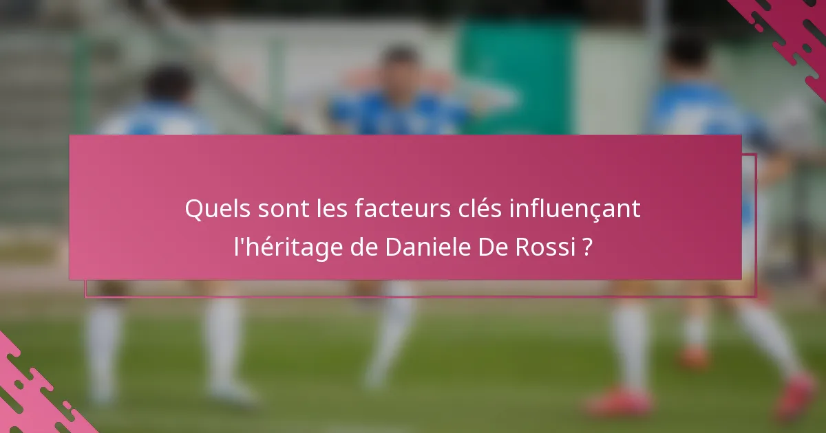 Quels sont les facteurs clés influençant l'héritage de Daniele De Rossi ?