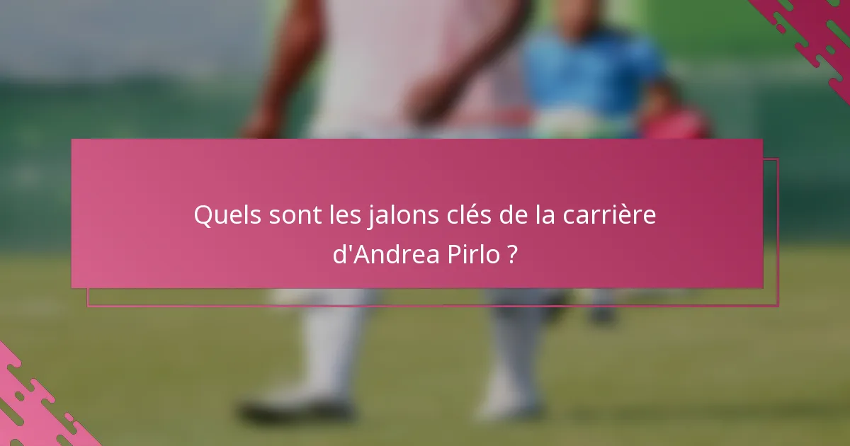Quels sont les jalons clés de la carrière d'Andrea Pirlo ?