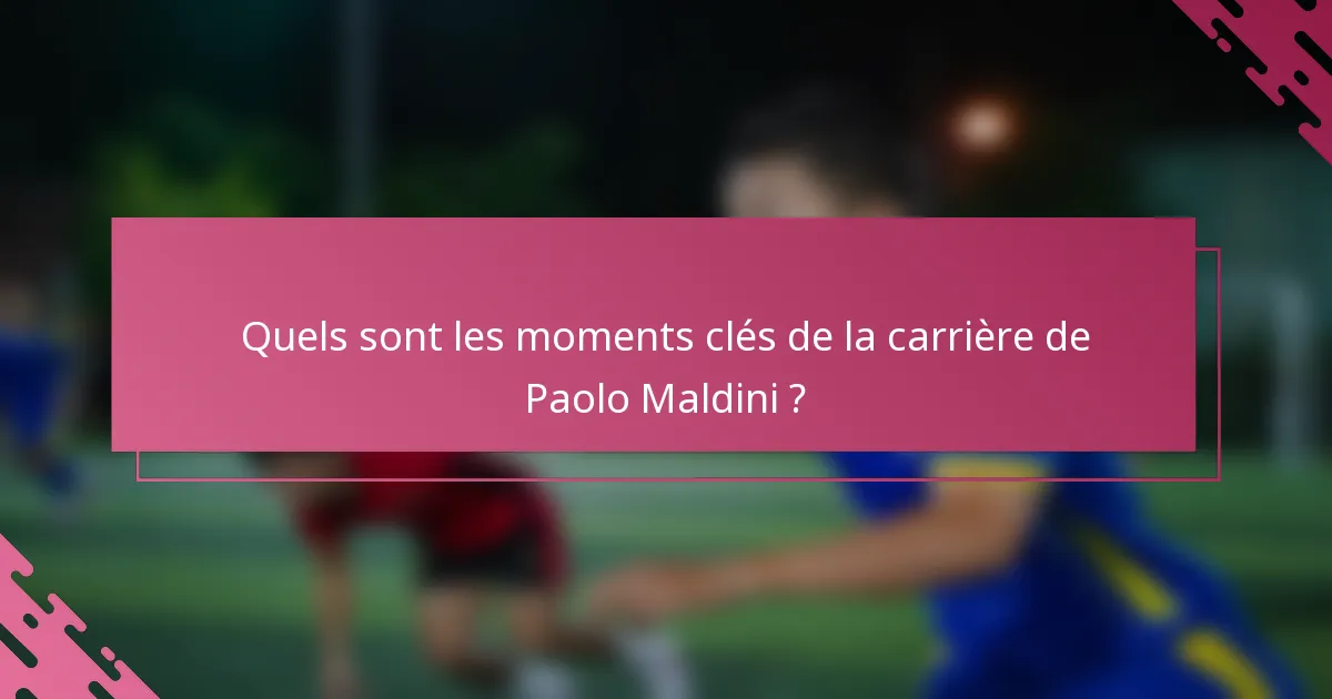 Quels sont les moments clés de la carrière de Paolo Maldini ?