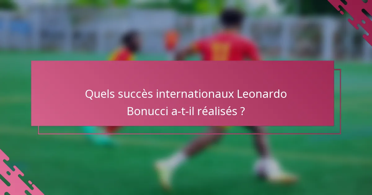 Quels succès internationaux Leonardo Bonucci a-t-il réalisés ?